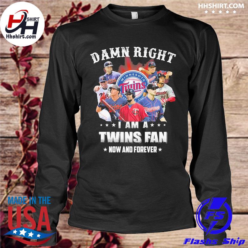 Damn right I am Minnesota Twins fan now and forever shirt, hoodie,  longsleeve tee, sweater