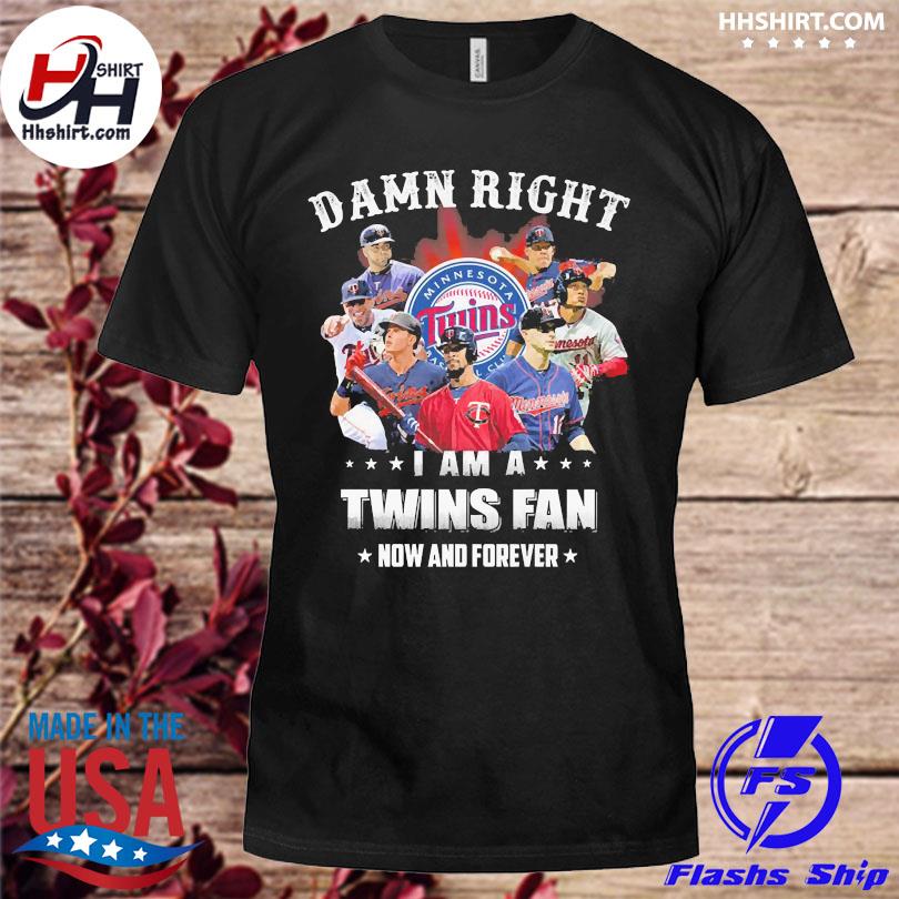 Damn right I am Minnesota Twins fan now and forever shirt, hoodie,  longsleeve tee, sweater