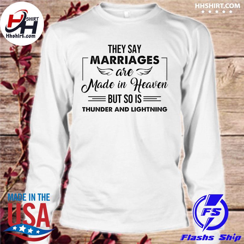 They Say Marriages Are Made In Heaven But So Is Thunder And Lightning Shirt Hoodie Longsleeve Tee Sweater