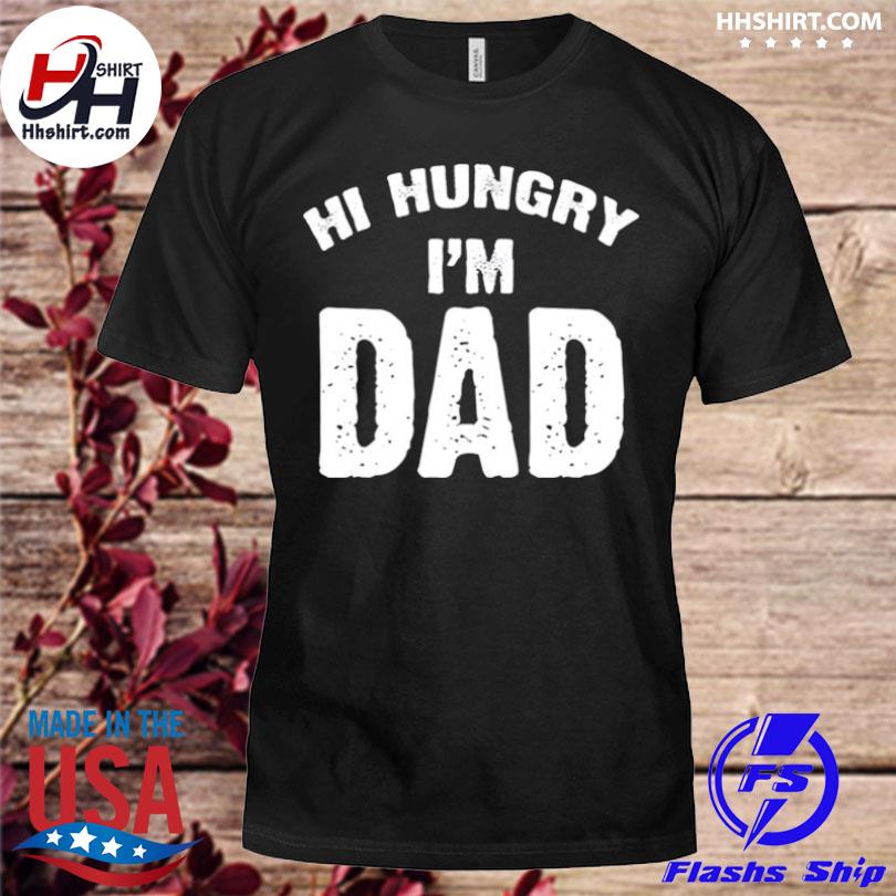 hi hungry im dad shirt