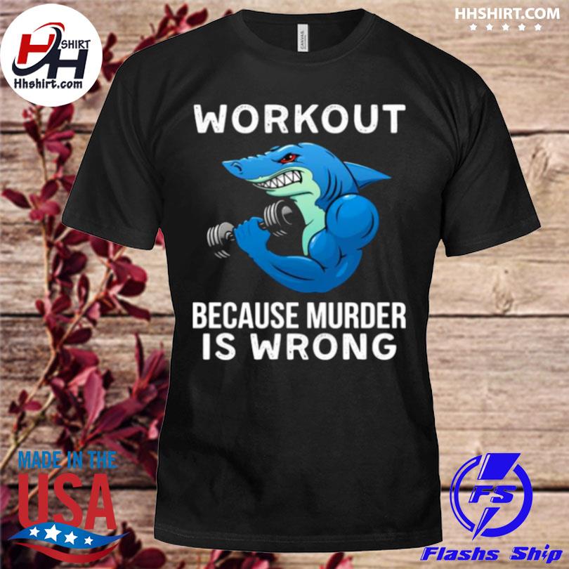 workout because murder is wrong shirt