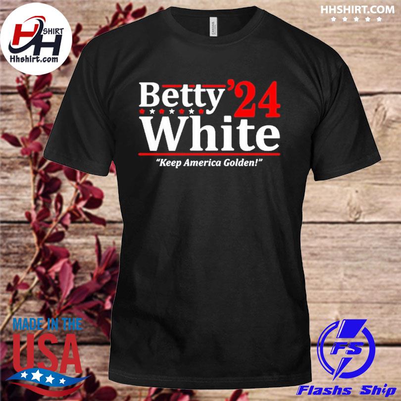 Betty white 2024 keep america golden shirt, hoodie, longsleeve tee, sweater