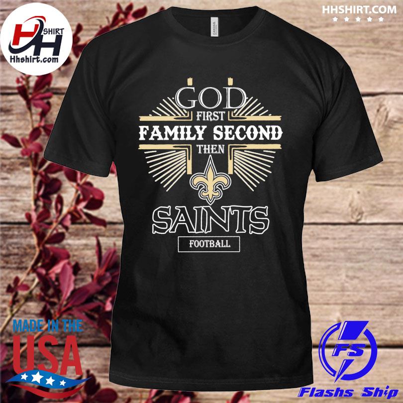 God first family second then New Orleans Saints football shirt, hoodie,  sweater, long sleeve and tank top