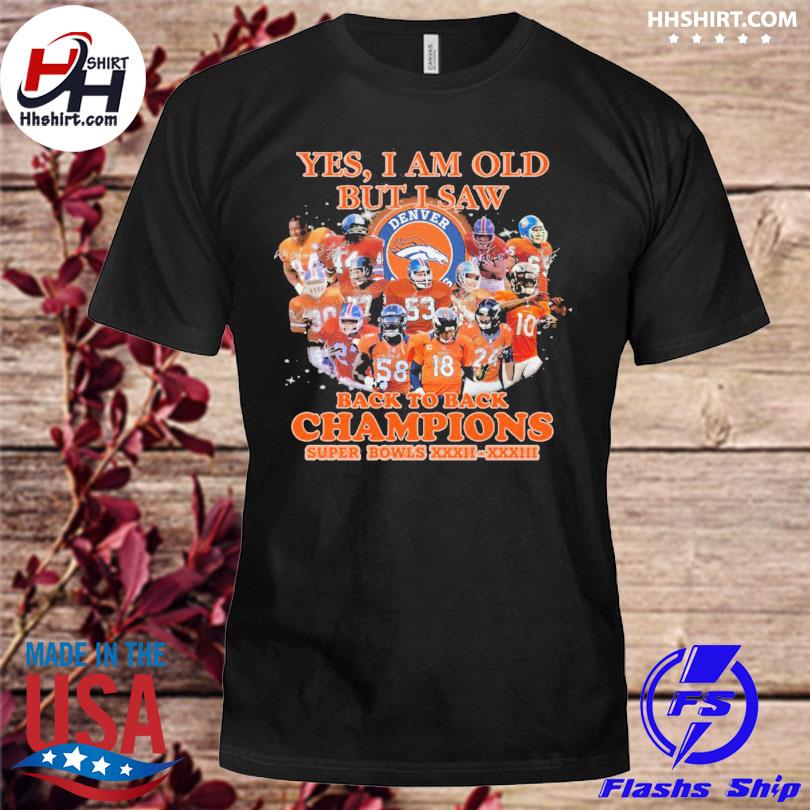 Yes I am old but I saw Denver Broncos back to back champion super bowl shirt,  hoodie, sweater, long sleeve and tank top