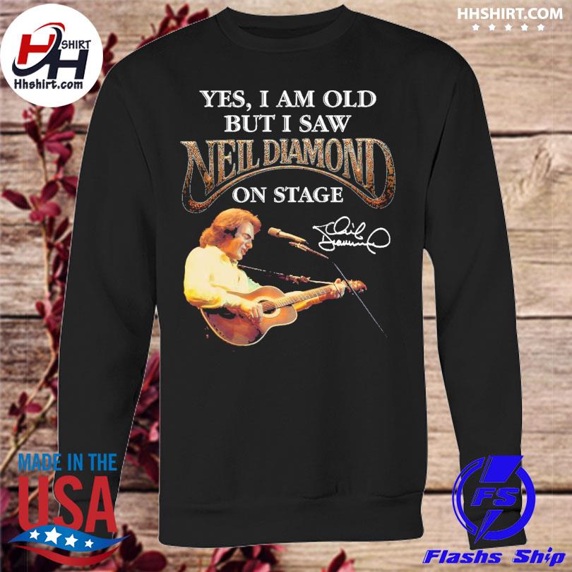 Official Yes I am old but I saw Neil Diamond on stage signatures shirt,  hoodie, sweater, long sleeve and tank top