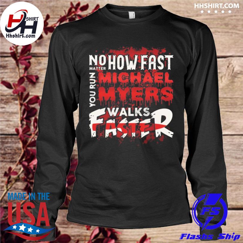 MICHAEL MYERS No Matter How Fast You Run Shirt