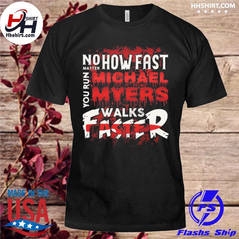 MICHAEL MYERS No Matter How Fast You Run Shirt