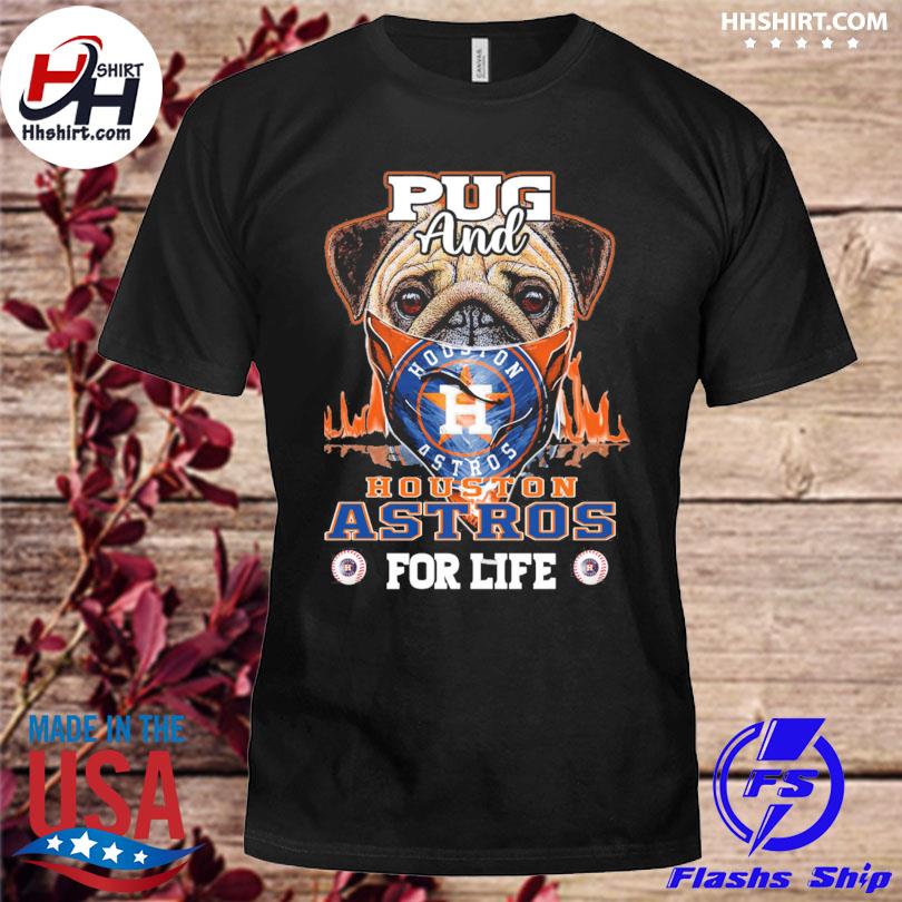 Pug and Houston Astros for life shirt, hoodie, sweater, long sleeve and  tank top