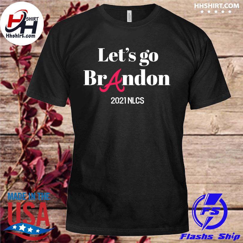 Top let's go Atlanta Braves Let's go Brandon 2021 NLCS shirt, hoodie,  sweater, long sleeve and tank top