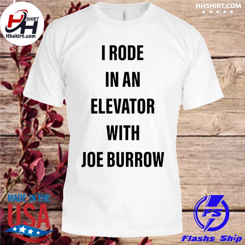 I rode in an elevator with joe burrow shirt, hoodie, longsleeve