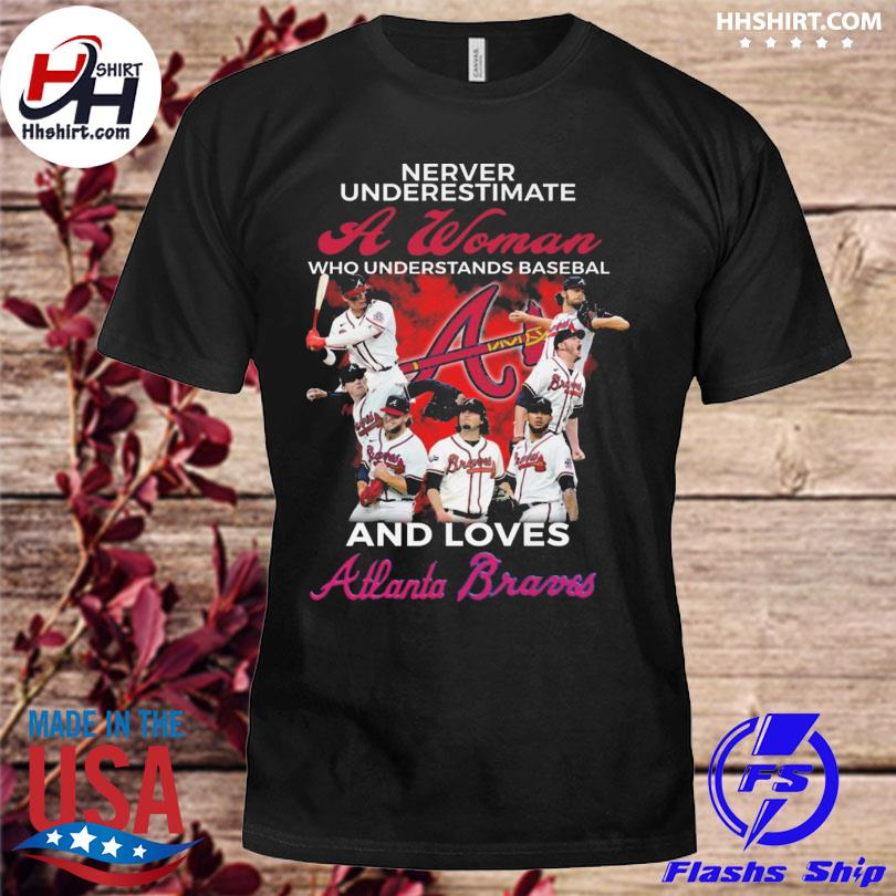 Never Underestimate A Woman Who Understands Baseball And Love Atlanta Braves  T-Shirt, hoodie, sweater, long sleeve and tank top