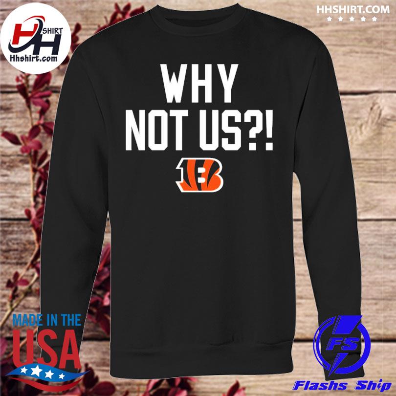 Cincinnati Bengals why not us bengals shirt, hoodie, longsleeve tee, sweater