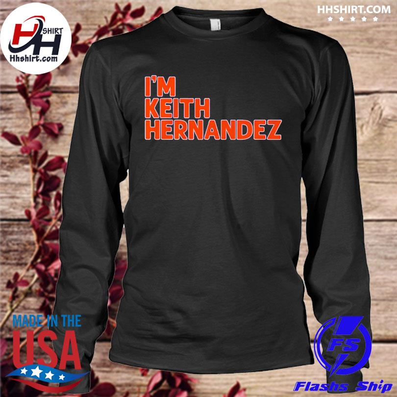 I'm keith hernandez quote shirt, hoodie, sweater, long sleeve and tank top