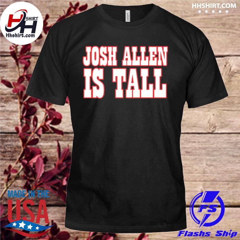 Josh allen is tall shirt, hoodie, longsleeve tee, sweater