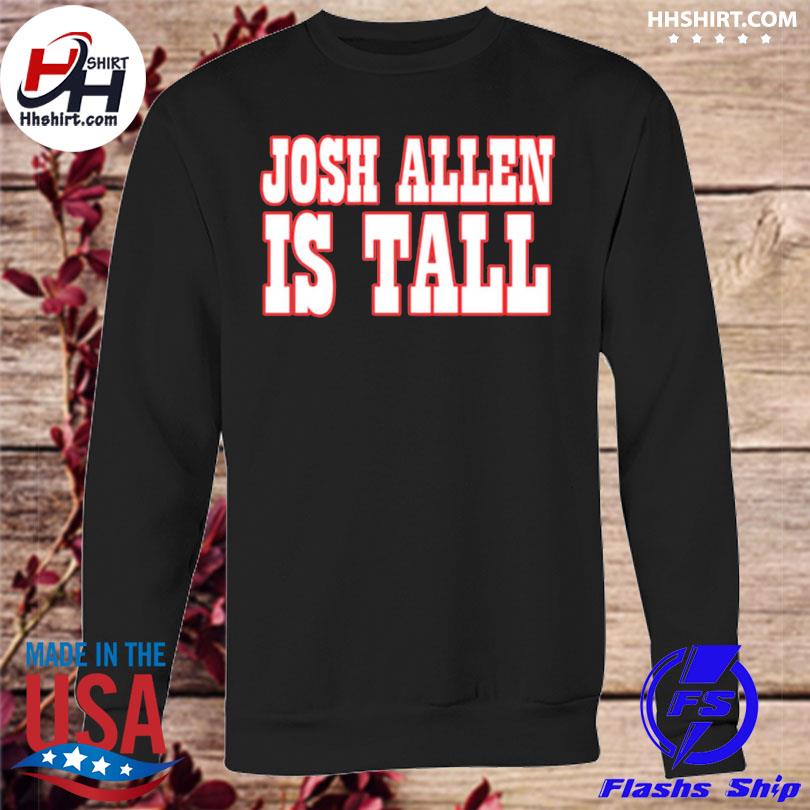 Josh allen is tall shirt, hoodie, longsleeve tee, sweater