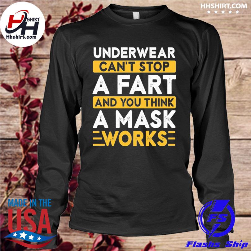 Underwear Can't Stop A Fart And You Think A Mask Works T-Shirt