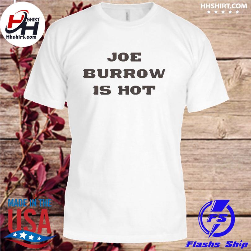 Joe Burrow is hot shirt, hoodie, sweater and v-neck t-shirt