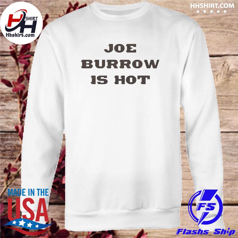 Joe burrow is hot shirt, hoodie, longsleeve tee, sweater