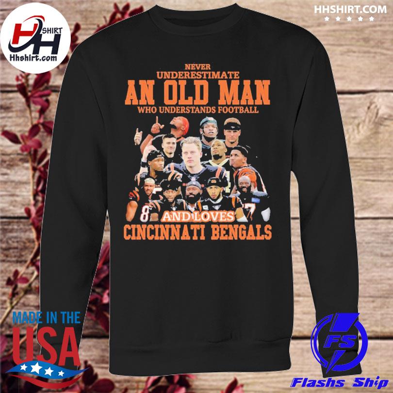 Never undersatimate an old man who understands football and loves Cincinnati  Bengals shirt, hoodie, longsleeve tee, sweater