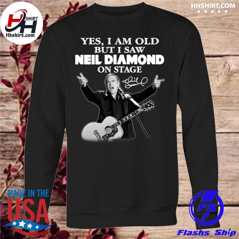 Official Yes I am old but I saw Neil Diamond on stage shirt, hoodie, sweater