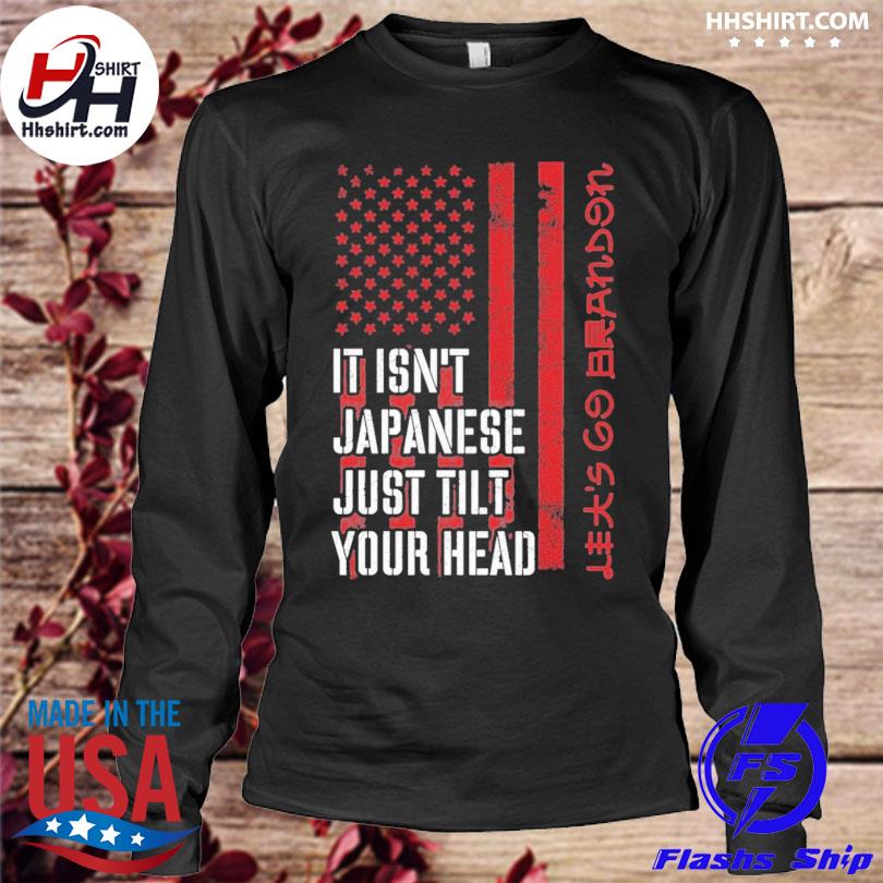 Let's Go Brandon It Isn't Japanese Just Tilt Your Head - Lets Go Brandon - Long  Sleeve T-Shirt