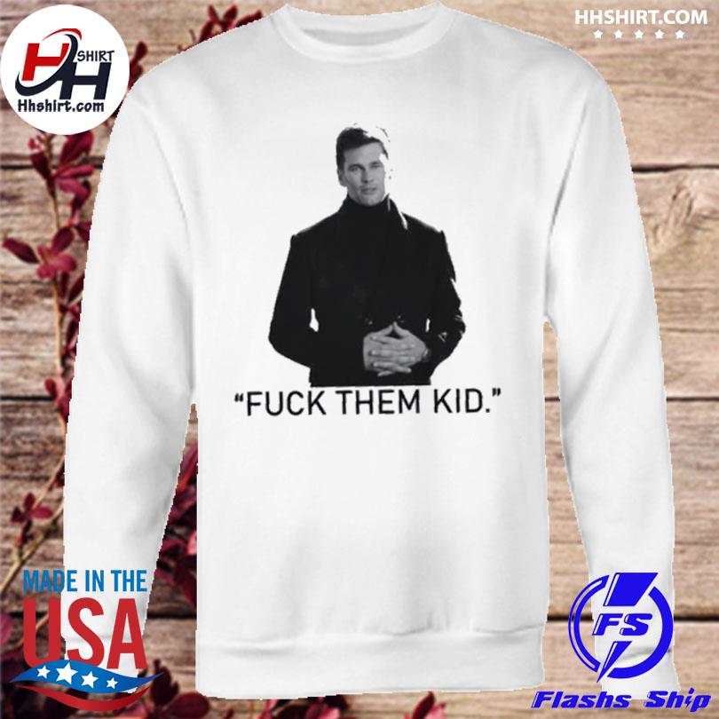 Tom brady is back fuck them kids shirt, hoodie, longsleeve tee, sweater