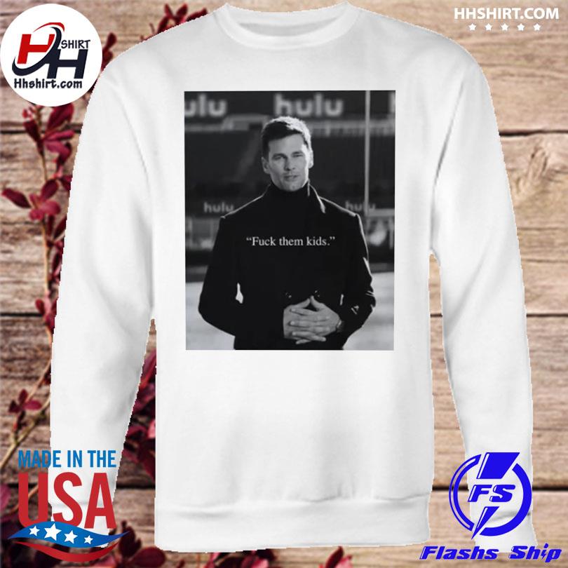 Tom brady is back fuck them kids shirt, hoodie, longsleeve tee, sweater