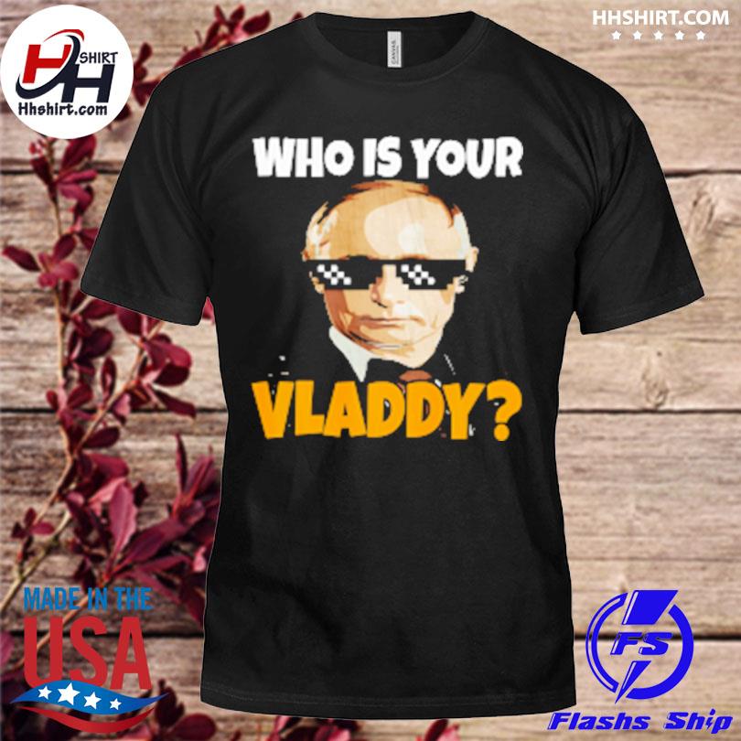 Who Is Your Vladdy Shirt Vladimir Putin T-Shirt