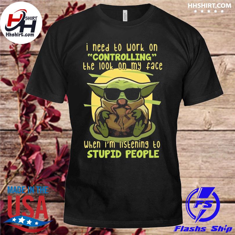 https://images.hhshirt.com/2022/04/baby-yoda-i-need-to-work-on-controlling-the-look-on-my-face-when-i-m-listening-to-stupid-people-shirt-shirt.jpg