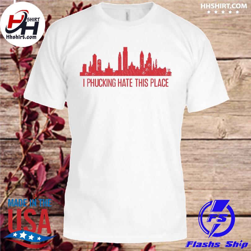 Official Philadelphia Phillies I Phucking Hate This Place shirt