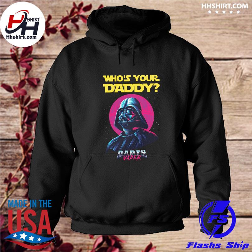 Darth Vader who's your daddy 2022 shirt, hoodie, longsleeve tee, sweater