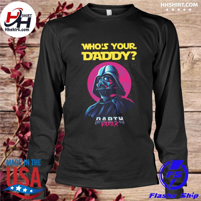 who's your daddy darth vader shirt