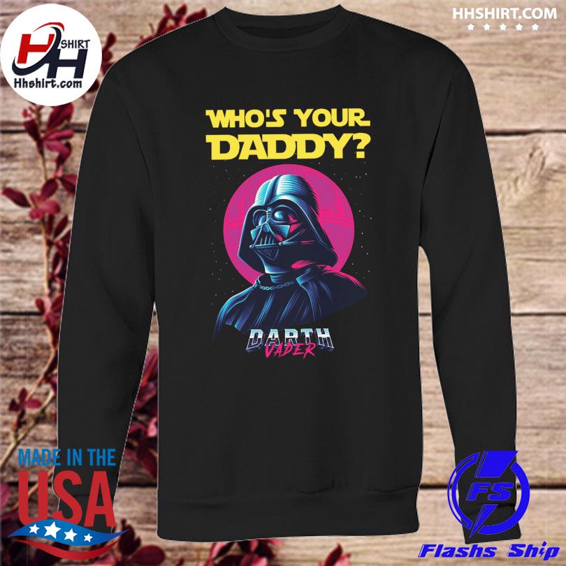 Darth Vader who's your daddy 2022 shirt, hoodie, longsleeve tee, sweater