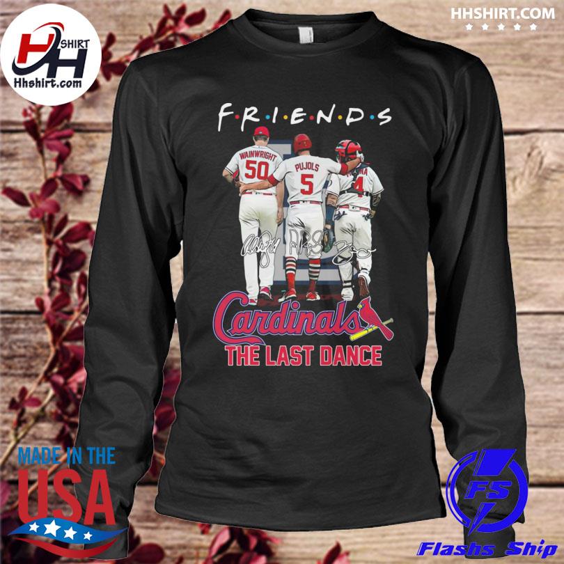 Friends the last dance St Louis Cardinals Adam Wainwright Albert Pujols And  Yadier Molina signatures shirt, hoodie, longsleeve tee, sweater