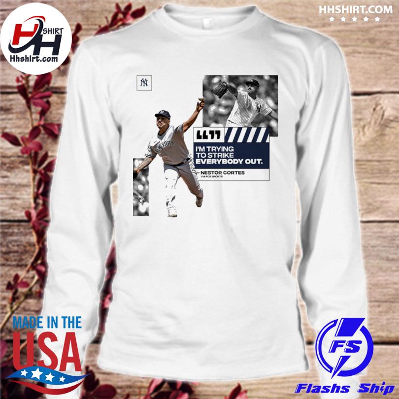 Im Trying To Strike Everybody Out Nestor Cortes New York Yankees MLB T-Shirt,  hoodie, longsleeve tee, sweater