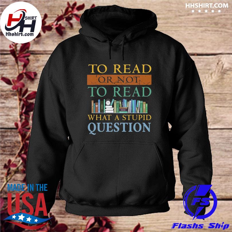 To read or not to read what a stupid question hoodie