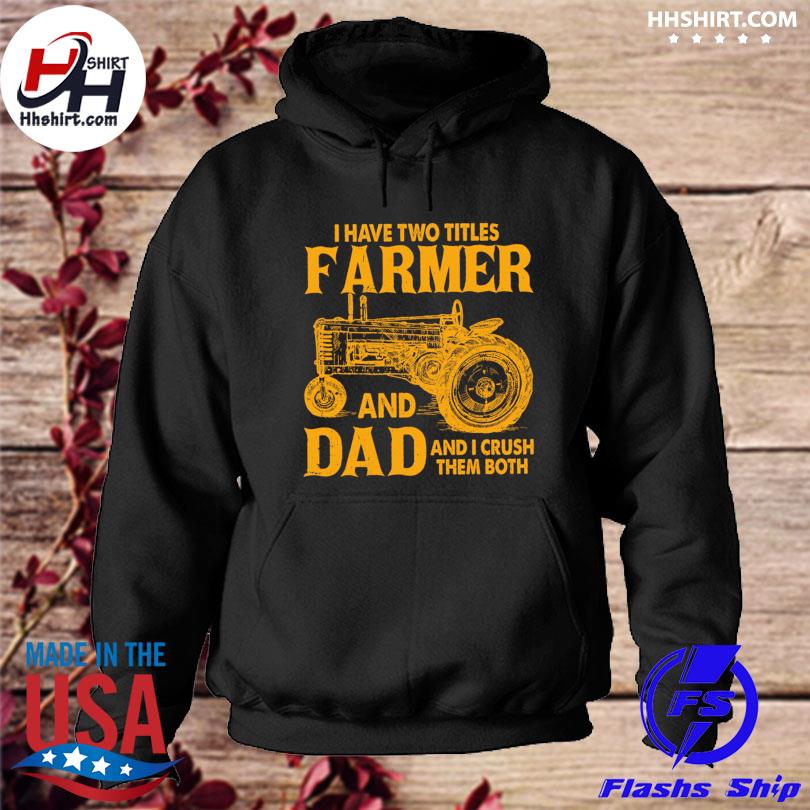 Tractor I have two titles farmer and dad and I crush them both hoodie