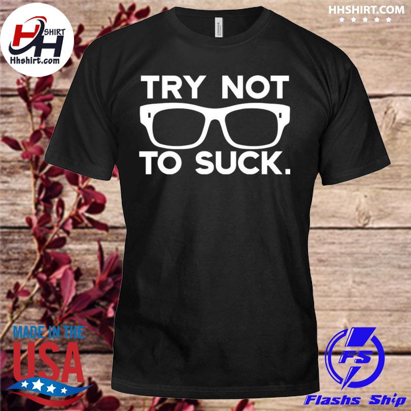 Try Not to Suck Tshirt