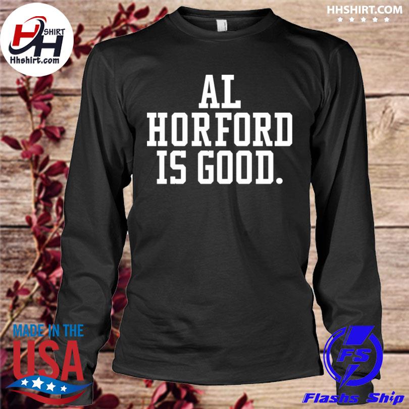 Boston celtics basketball al horford is good shirt, hoodie, sweater, long  sleeve and tank top