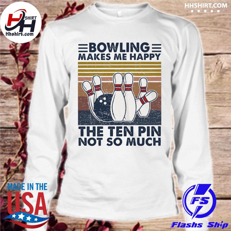 Bowling makes me happy the ten ping not so much vintage shirt