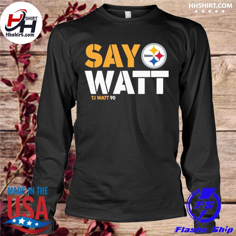 Pittsburgh Steelers Say Watt Tj Watt 90 Steelers Shirt, hoodie