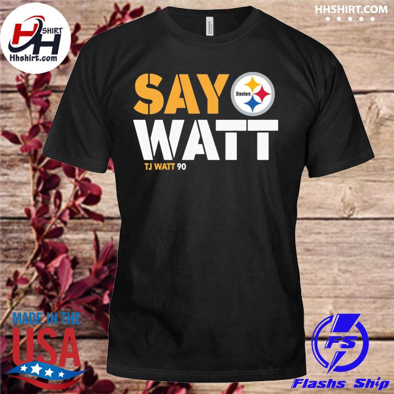 Pittsburgh Steelers Say Watt TJ Watt 90 shirt, hoodie, sweater, long sleeve  and tank top