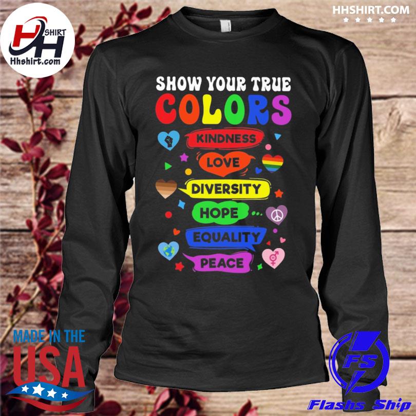 Show your true colors kindness love diversity equality peace shirt