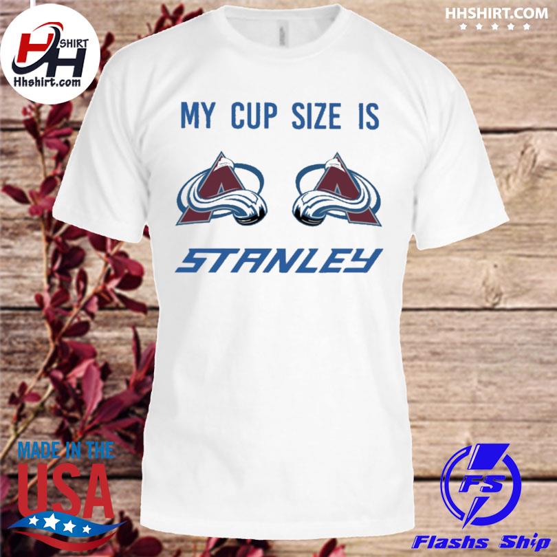 Colorado Avalanche Hockey Tshirt/ My Cup Size is Stanley/ Team 