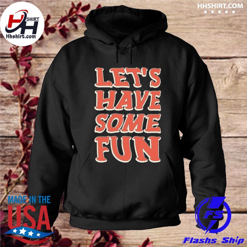 Let's have some fun s hoodie