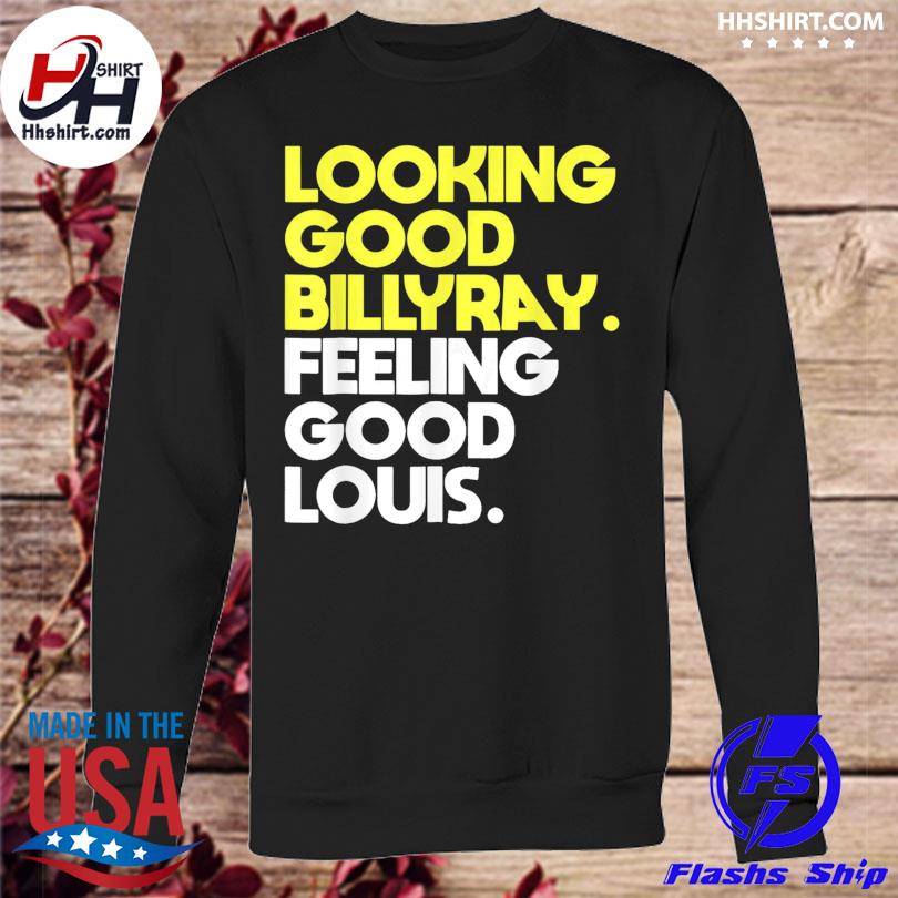 Awesome looking good Billy Ray feeling good Louis shirt, hoodie, sweater  and unisex tee