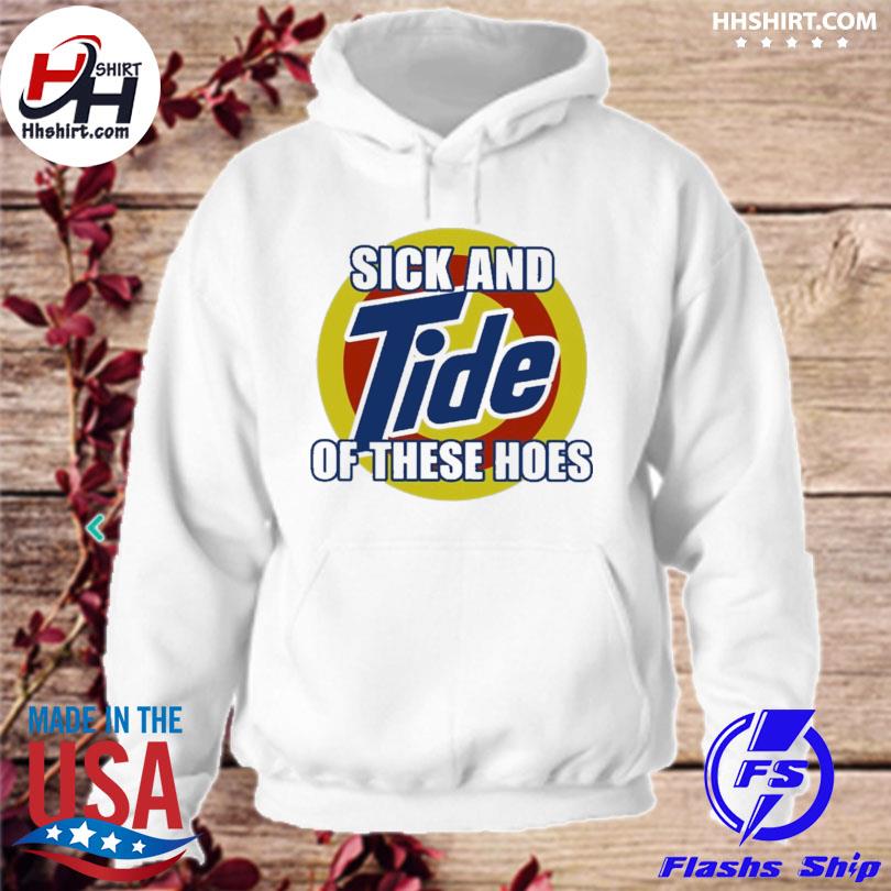 Sick and Tide of These Hoes Unisex Hoodie 