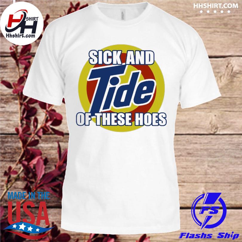 Sick And Tide Of These Hoes T-Shirt