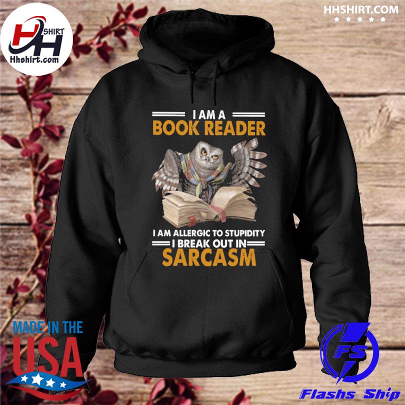 Owl I am a book reader I am allergic to stupidity I break out in sarcasm s hoodie