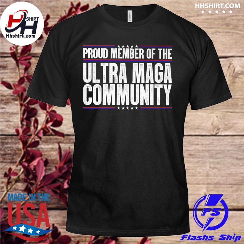 Proud member of the Ultra maga community shirt